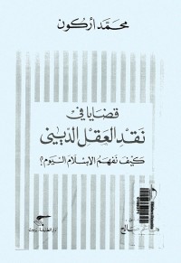 قضايا في نقد العقل الديني : كيف نفهم الإسلام اليوم؟